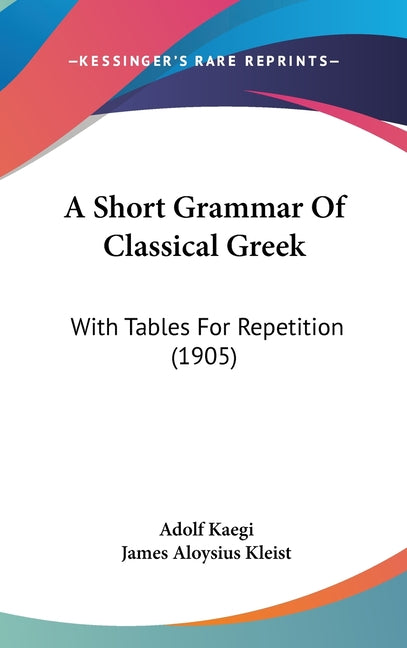 Short Grammar Of Classical Greek: With Tables For Repetition (1905) - Ingram