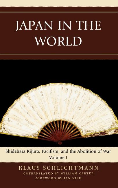 Japan in the World: Shidehara Kijuro, Pacifism, and the Abolition of War - Ingram