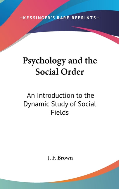 Psychology and the Social Order: An Introduction to the Dynamic Study of Social Fields - Ingram