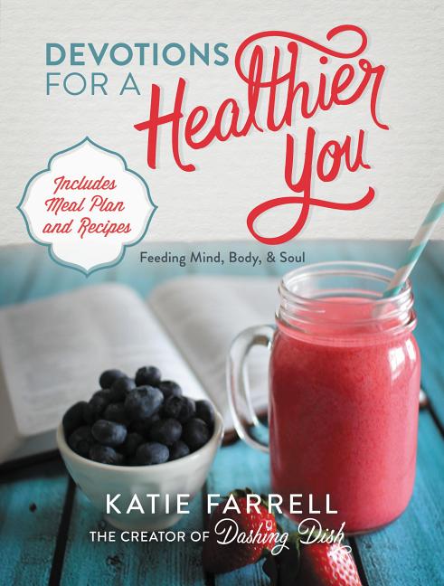 Devotions for a Healthier You: Feeding Mind, Body, and Soul (a 70-Day Devotional, Plus One-Week Meal Plan and Recipes) - Ingram