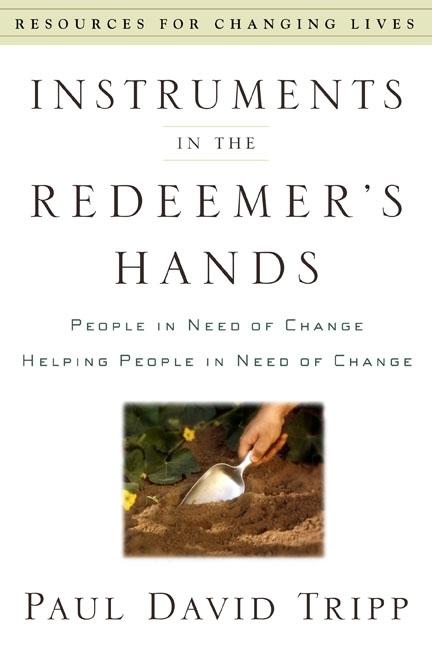 Instruments in the Redeemer's Hands: People in Need of Change Helping People in Need of Change - Ingram