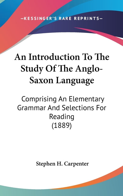 Introduction To The Study Of The Anglo-Saxon Language: Comprising An Elementary Grammar And Selections For Reading (1889) - Ingram