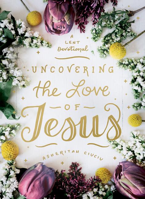 Uncovering the Love of Jesus: A Lent Devotional - Ingram