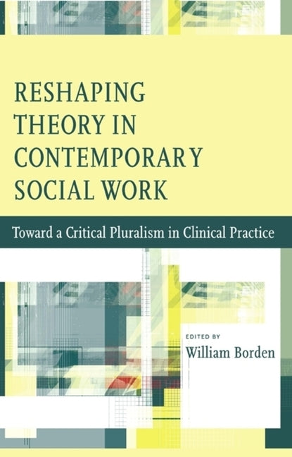 Reshaping Theory in Contemporary Social Work: Toward a Critical Pluralism in Clinical Practice - Ingram