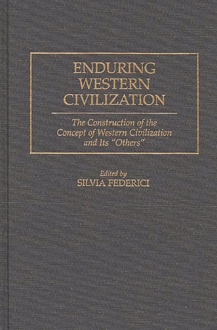 Enduring Western Civilization: The Construction of the Concept of Western Civilization and Its Others - Ingram