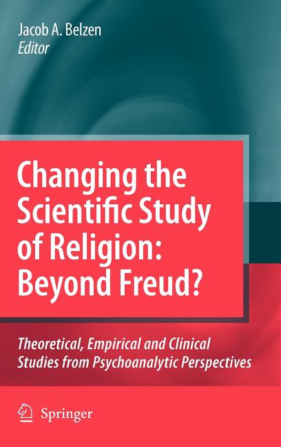 Changing the Scientific Study of Religion: Beyond Freud?: Theoretical, Empirical and Clinical Studies from Psychoanalytic Perspectives (2009) - Ingram