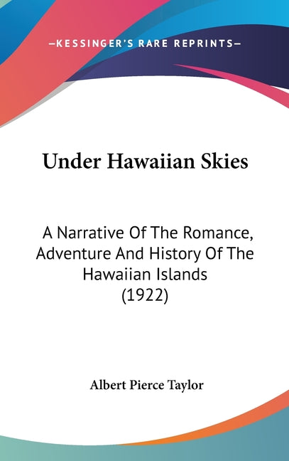 Under Hawaiian Skies: A Narrative Of The Romance, Adventure And History Of The Hawaiian Islands (1922) - Ingram