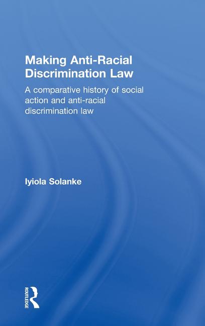 Making Anti-Racial Discrimination Law: A Comparative History of Social Action and Anti-Racial Discrimination Law - Ingram