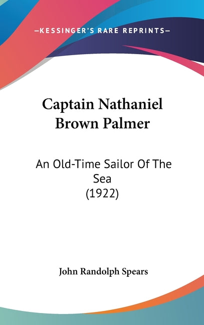 Captain Nathaniel Brown Palmer: An Old-Time Sailor Of The Sea (1922) - Ingram