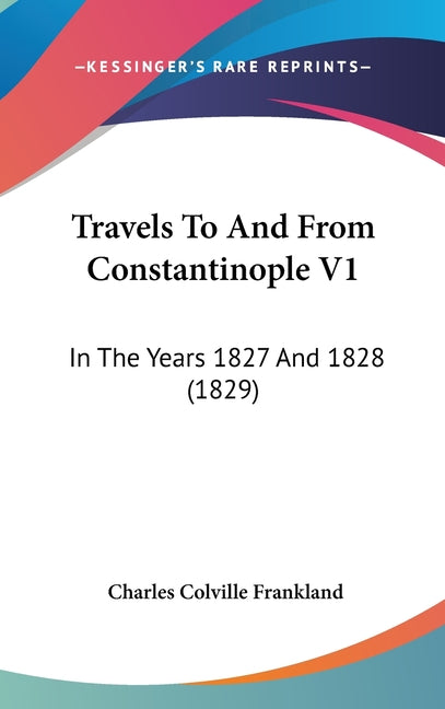 Travels To And From Constantinople V1: In The Years 1827 And 1828 (1829) - Ingram