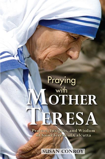 Praying with Mother Teresa: Prayers, Insights, and Wisdom of Saint Teresa of Calcutta - Ingram