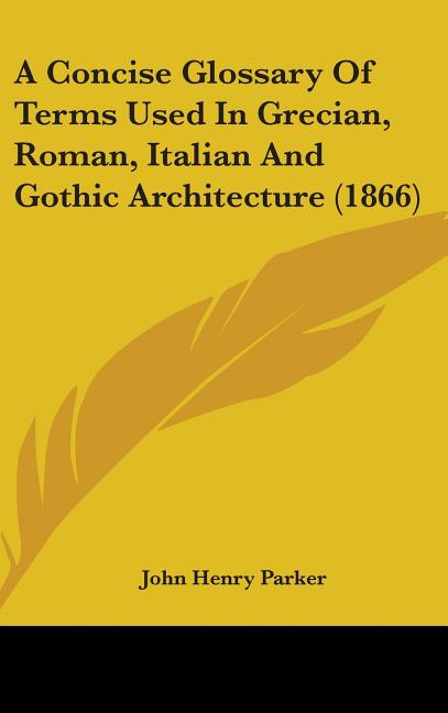 Concise Glossary Of Terms Used In Grecian, Roman, Italian And Gothic Architecture (1866) - Ingram
