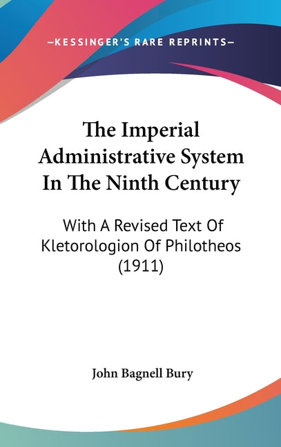 Imperial Administrative System In The Ninth Century: With A Revised Text Of Kletorologion Of Philotheos (1911) - Ingram