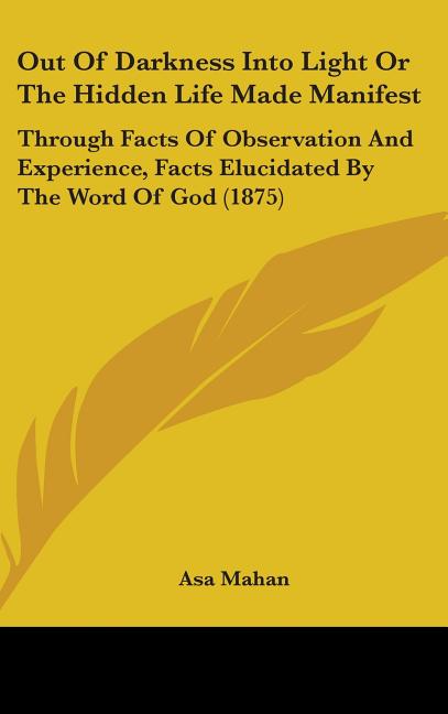 Out Of Darkness Into Light Or The Hidden Life Made Manifest: Through Facts Of Observation And Experience, Facts Elucidated By The Word Of God (1875) - Ingram
