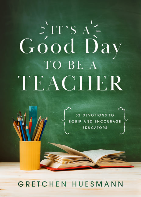 It's a Good Day to Be a Teacher: 52 Devotions to Equip and Encourage Educators - Ingram