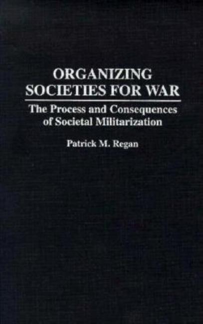 Organizing Societies for War: The Process and Consequences of Societal Militarization - Ingram