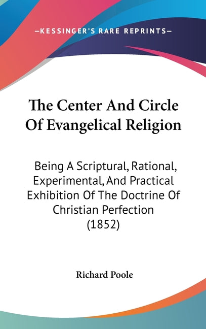 Center And Circle Of Evangelical Religion: Being A Scriptural, Rational, Experimental, And Practical Exhibition Of The Doctrine Of Christian Perfectio - Ingram