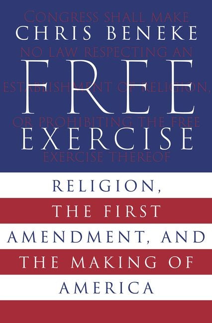 Free Exercise: Religion, the First Amendment, and the Making of America - Ingram