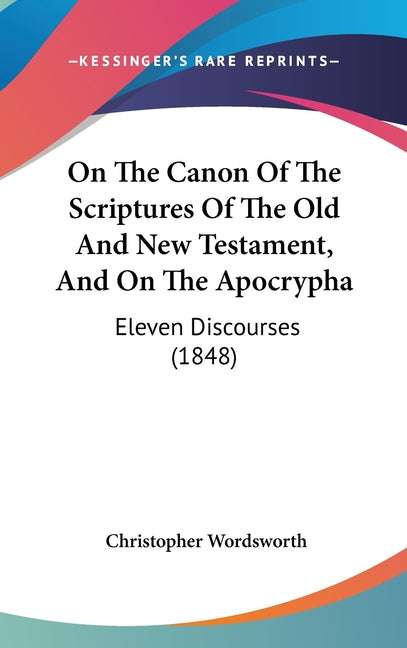On The Canon Of The Scriptures Of The Old And New Testament, And On The Apocrypha: Eleven Discourses (1848) - Ingram