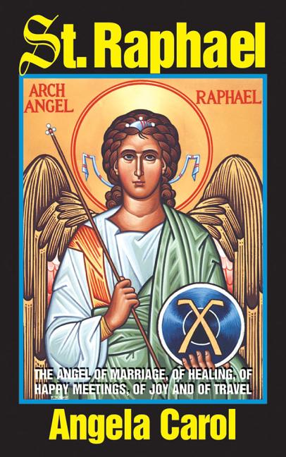 St. Raphael: Angel of Marriage, of Healing, of Happy Meetings, of Joy and of Travel - Ingram