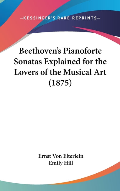 Beethoven's Pianoforte Sonatas Explained for the Lovers of the Musical Art (1875) - Ingram