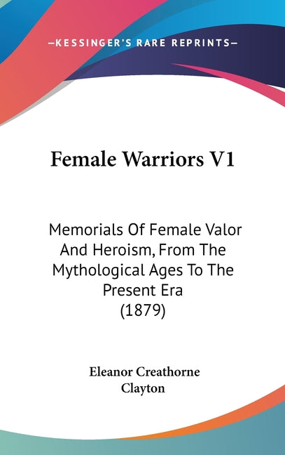Female Warriors V1: Memorials Of Female Valor And Heroism, From The Mythological Ages To The Present Era (1879) - Ingram