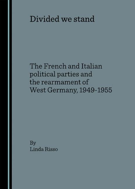 Divided We Stand: The French and Italian Political Parties and the Rearmament of West Germany, 1949-1955 - Ingram