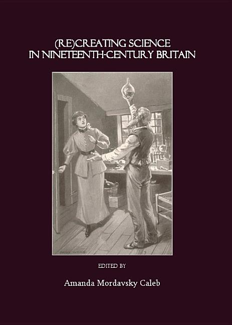 (Re)Creating Science in Nineteenth-Century Britain - Ingram