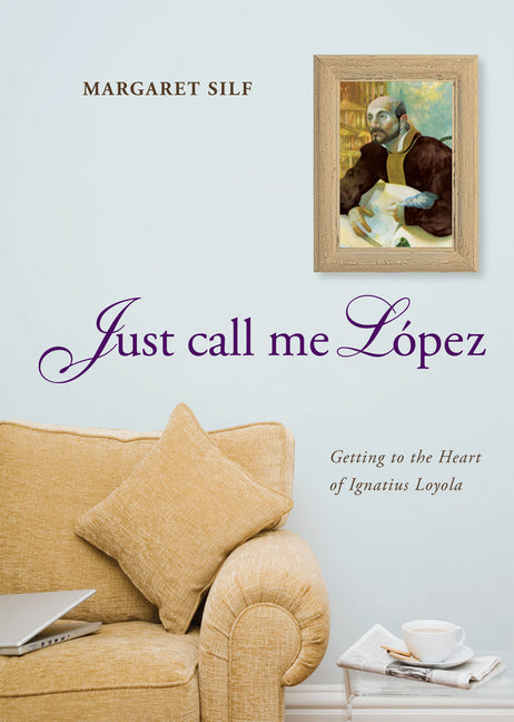 Just Call Me Lopez: Getting to the Heart of Ignatius Loyola - Ingram
