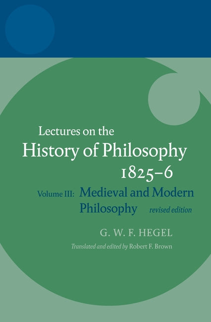 Hegel: Lectures on the History of Philosophy: Volume III: Medieval and Modern Philosophy, Revised Edition (Revised) - Ingram