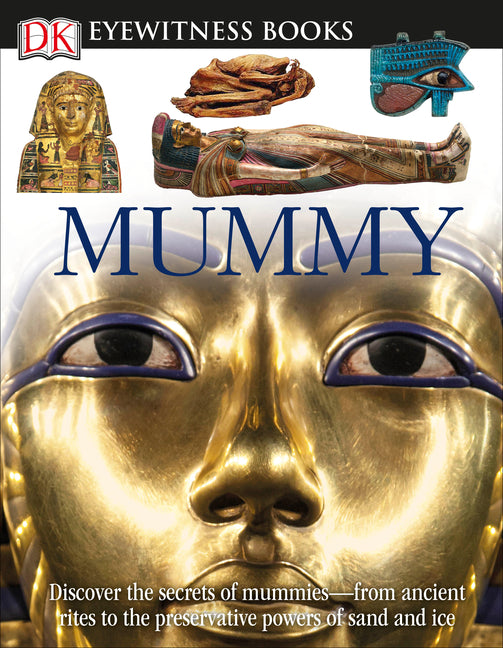 DK Eyewitness Books: Mummy: Discover the Secrets of Mummies--From the Early Embalming, to Bodies Preserved in [With Clip-Art CD and Poster] - Ingram