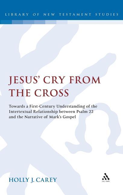 Jesus' Cry from the Cross: Towards a First-Century Understanding of the Intertextual Relationship Between Psalm 22 and the Narrative of Marka S G - Ingram