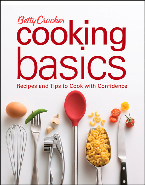 Betty Crocker Cooking Basics: Recipes and Tips Tocook with Confidence (Revised) - Ingram