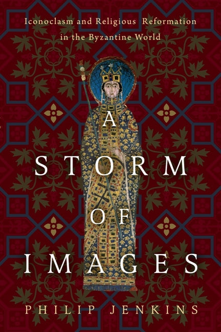 Storm of Images: Iconoclasm and Religious Reformation in the Byzantine World - Ingram