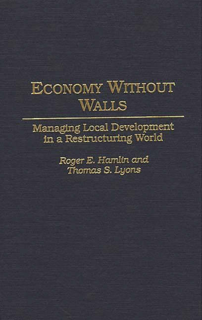 Economy Without Walls: Managing Local Development in a Restructuring World - Ingram