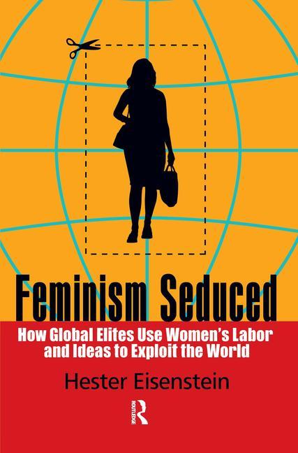 Feminism Seduced: How Global Elites Use Women's Labor and Ideas to Exploit the World - Ingram