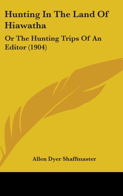 Hunting In The Land Of Hiawatha: Or The Hunting Trips Of An Editor (1904) - Ingram