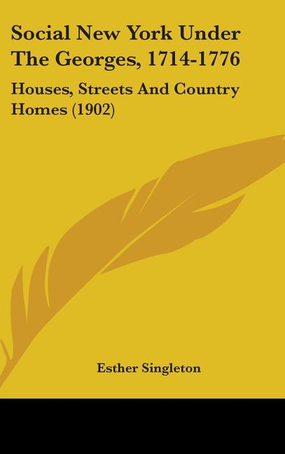Social New York Under The Georges, 1714-1776: Houses, Streets And Country Homes (1902) - Ingram