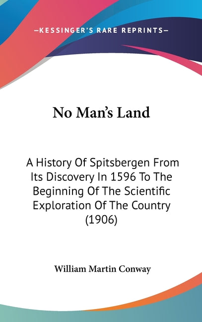 No Man's Land: A History Of Spitsbergen From Its Discovery In 1596 To The Beginning Of The Scientific Exploration Of The Country (190 - Ingram