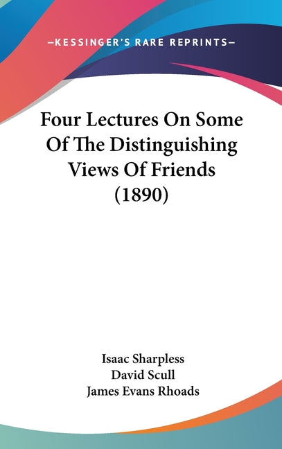 Four Lectures On Some Of The Distinguishing Views Of Friends (1890) - Ingram