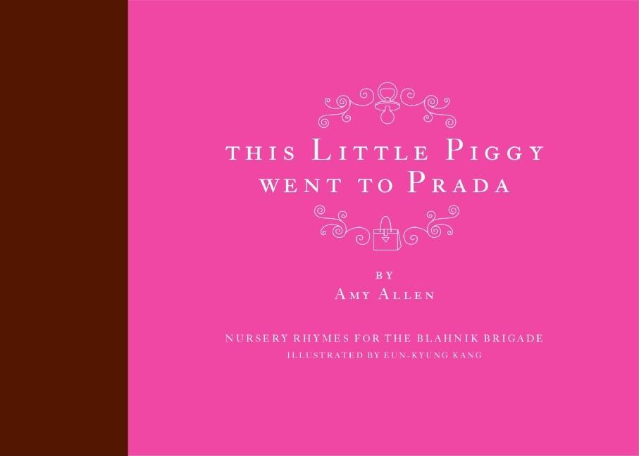 This Little Piggy Went to Prada: Nursery Rhymes for the Blahnik Brigade - Ingram