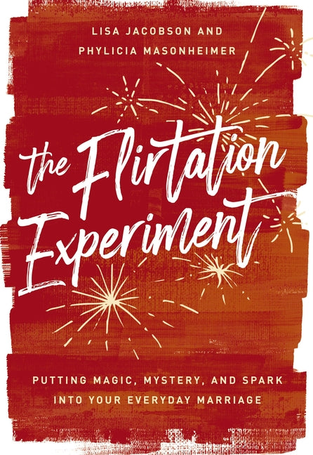 Flirtation Experiment: Putting Magic, Mystery, and Spark Into Your Everyday Marriage - Ingram