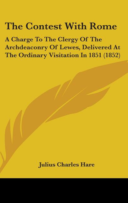 Contest With Rome: A Charge To The Clergy Of The Archdeaconry Of Lewes, Delivered At The Ordinary Visitation In 1851 (1852) - Ingram
