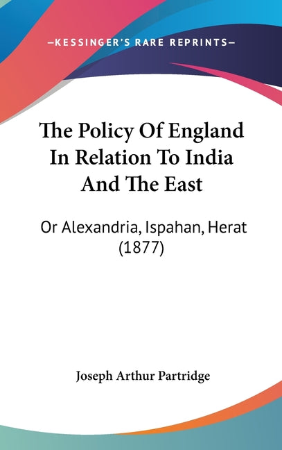 Policy Of England In Relation To India And The East: Or Alexandria, Ispahan, Herat (1877) - Ingram