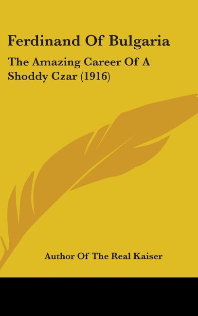 Ferdinand Of Bulgaria: The Amazing Career Of A Shoddy Czar (1916) - Ingram
