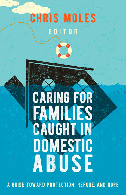 Caring for Families Caught in Domestic Abuse: A Guide Toward Protection, Refuge, and Hope - Ingram