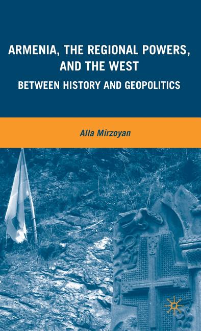 Armenia, the Regional Powers, and the West: Between History and Geopolitics (2010) - Ingram