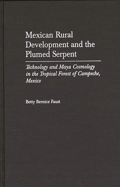Mexican Rural Development and the Plumed Serpent: Technology and Maya Cosmology in the Tropical Forest of Campeche, Mexico - Ingram