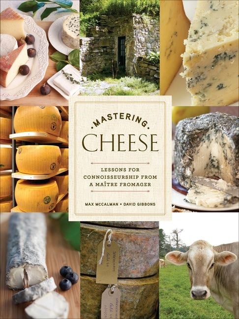Mastering Cheese: Lessons for Connoisseurship from a Maître Fromager - Ingram