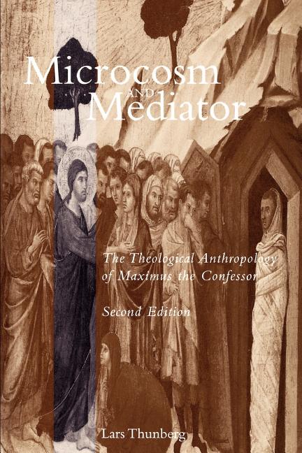 Microcosm and Mediator: The Theological Anthropology of Maximus the Confessor - Ingram